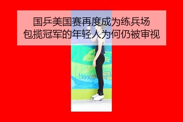 国乒美国赛再度成为练兵场 包揽冠军的年轻人为何仍被审视（MKSPORT）
